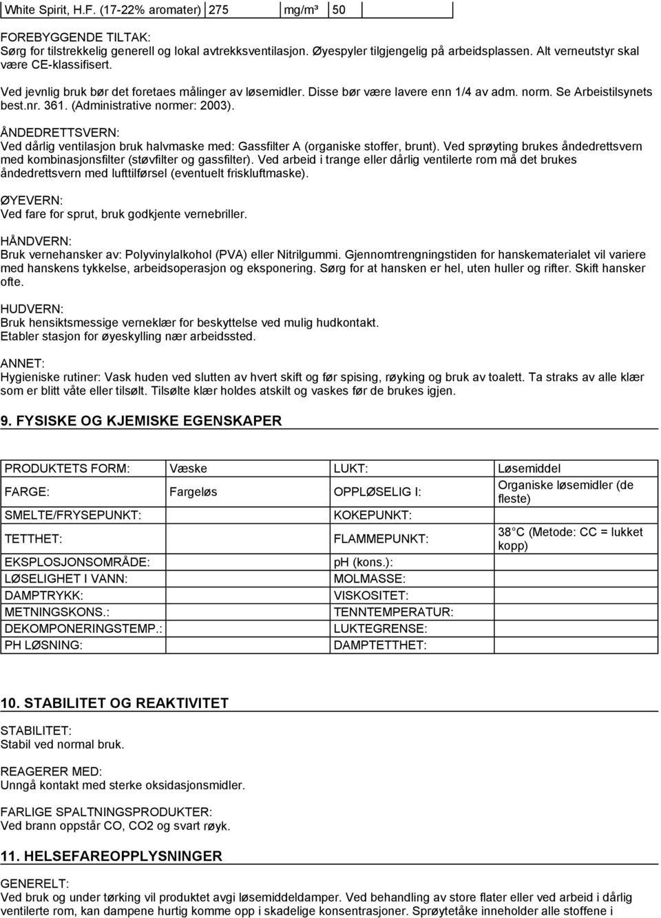 (Administrative normer: 2003). ÅNDEDRETTSVERN: Ved dårlig ventilasjon bruk halvmaske med: Gassfilter A (organiske stoffer, brunt).