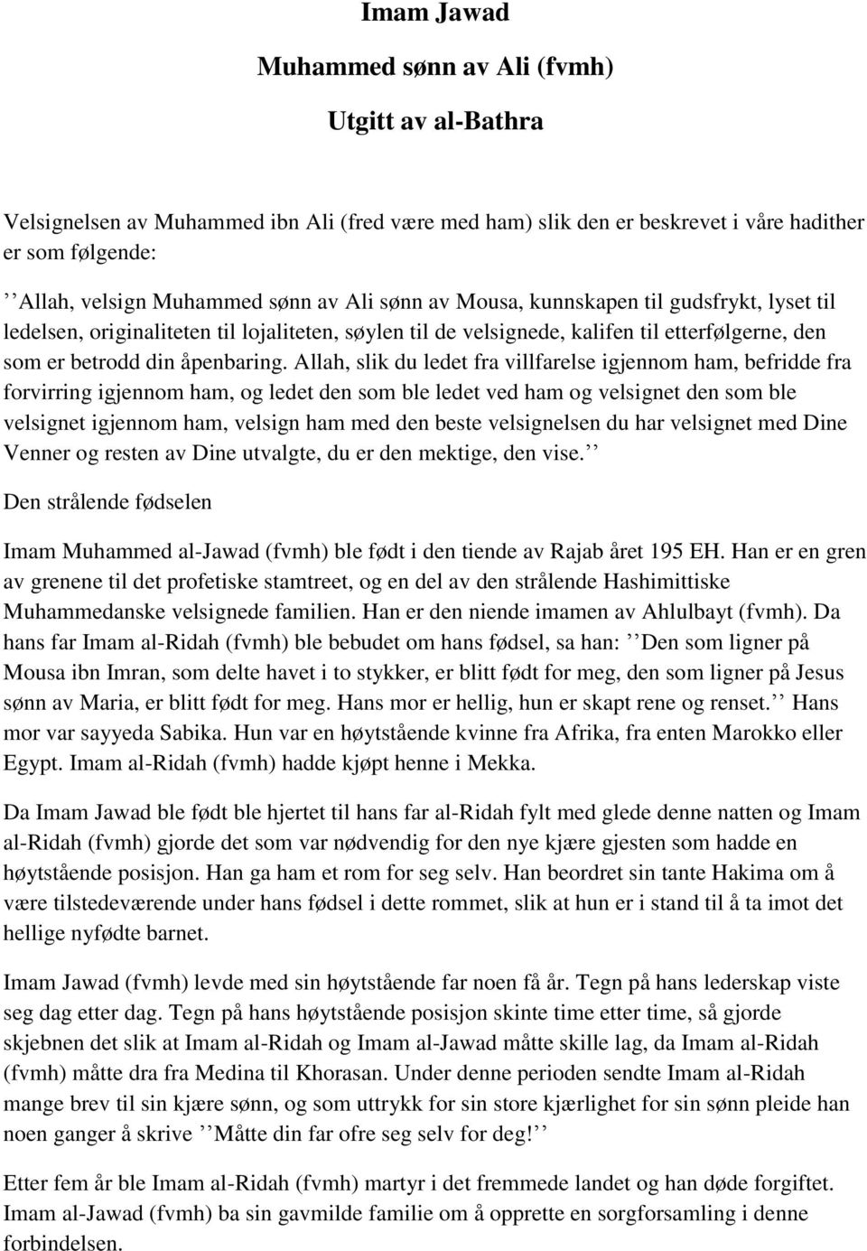 Allah, slik du ledet fra villfarelse igjennom ham, befridde fra forvirring igjennom ham, og ledet den som ble ledet ved ham og velsignet den som ble velsignet igjennom ham, velsign ham med den beste