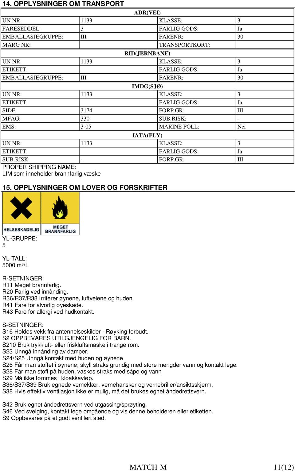 RISK: - EMS: 3-05 MARINE POLL: Nei IATA(FLY) UN NR: 1133 KLASSE: 3 ETIKETT: FARLIG GODS: Ja SUB.RISK: - FORP.GR: III PROPER SHIPPING NAME: LIM som inneholder brannfarlig væske 15.