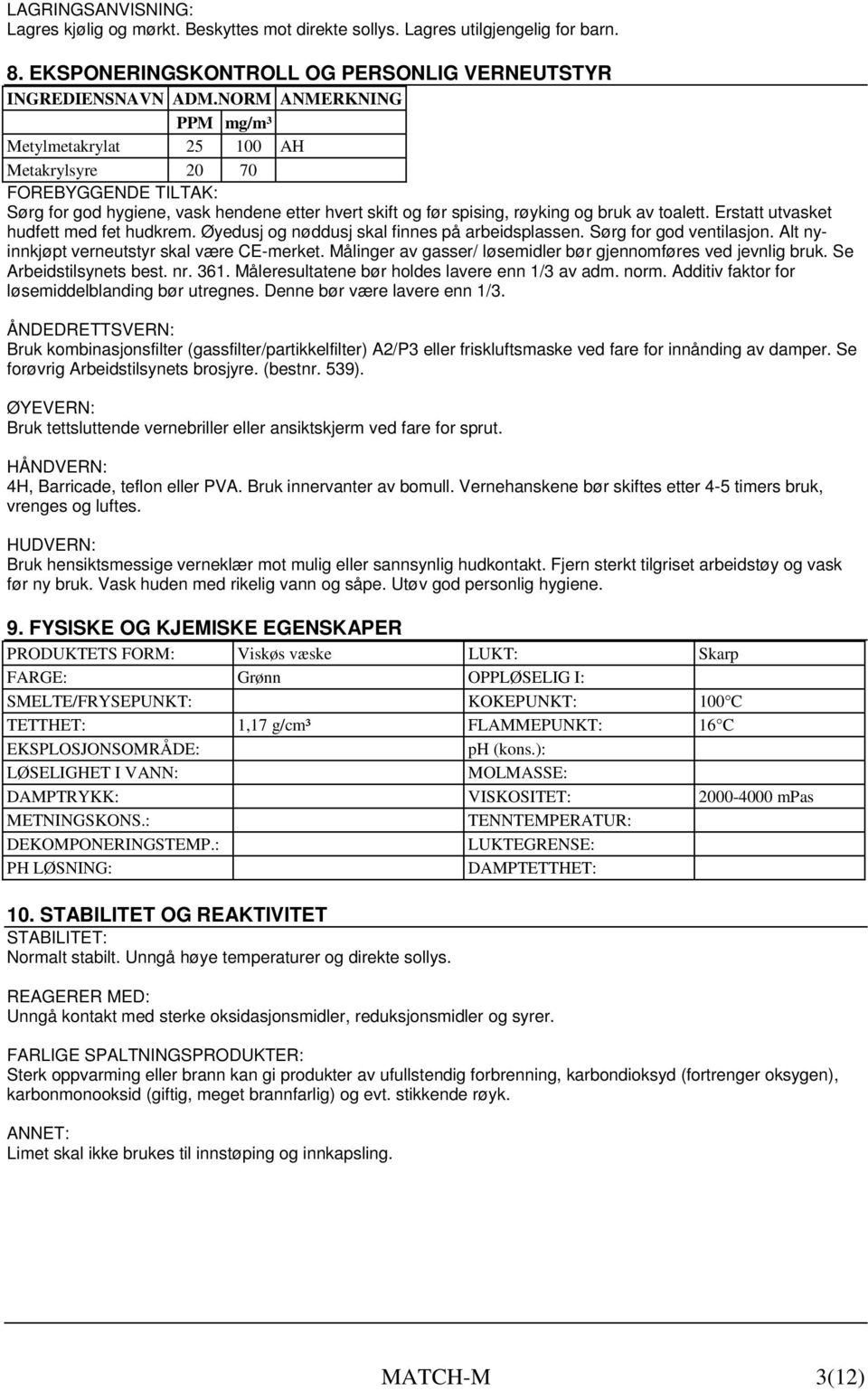 Erstatt utvasket hudfett med fet hudkrem. Øyedusj og nøddusj skal finnes på arbeidsplassen. Sørg for god ventilasjon. Alt nyinnkjøpt verneutstyr skal være CE-merket.