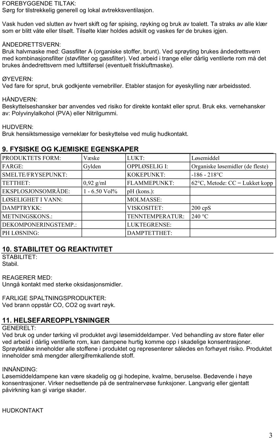 Ved sprøyting brukes åndedrettsvern med kombinasjonsfilter (støvfilter og gassfilter).