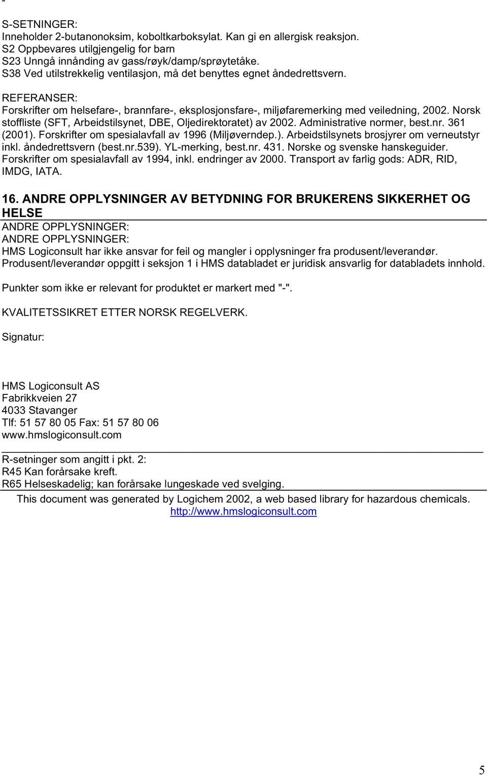 Norsk stoffliste (SFT, Arbeidstilsynet, DBE, Oljedirektoratet) av 2002. Administrative normer, best.nr. 361 (2001). Forskrifter om spesialavfall av 1996 (Miljøverndep.). Arbeidstilsynets brosjyrer om verneutstyr inkl.