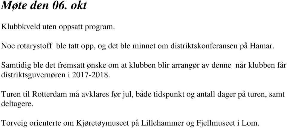 Samtidig ble det fremsatt ønske om at klubben blir arrangør av denne når klubben får distriktsguvernøren