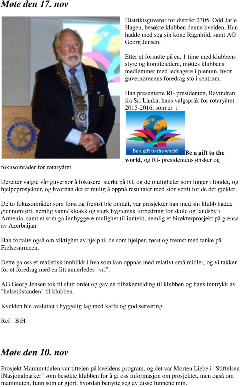 Han presenterte RI- presidenten, Ravindran fra Sri Lanka, hans valgspråk for rotaryåret 2015-2016, som er : fokusområder for rotaryåret.