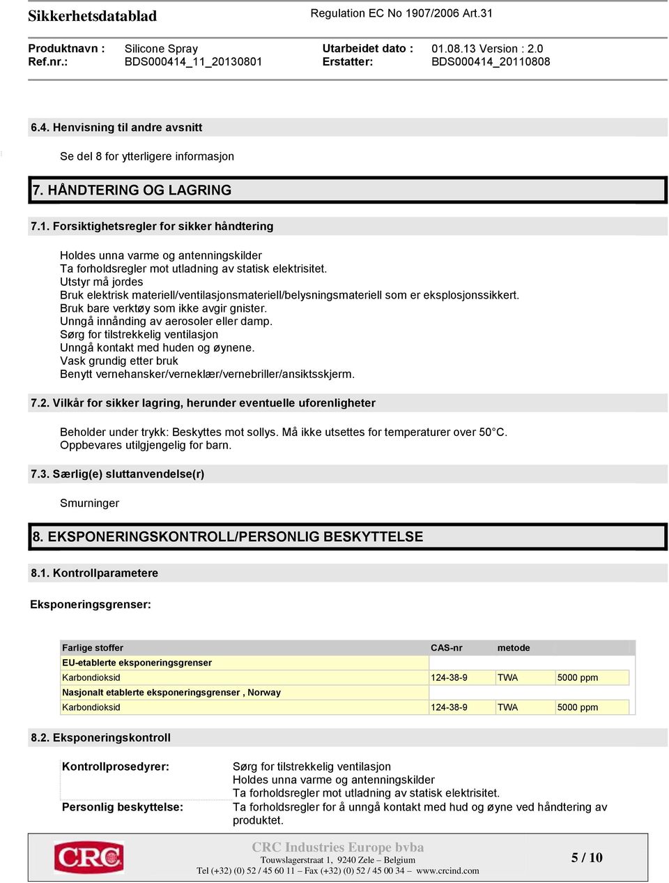 Utstyr må jordes Bruk elektrisk materiell/ventilasjonsmateriell/belysningsmateriell som er eksplosjonssikkert. Bruk bare verktøy som ikke avgir gnister. Unngå innånding av aerosoler eller damp.