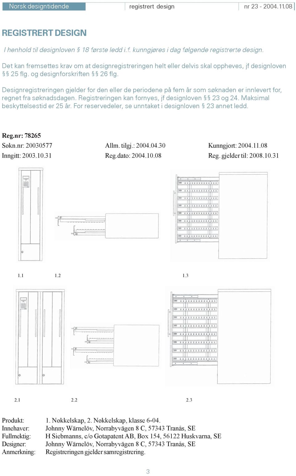 Designregistreringen gjelder for den eller de periodene på fem år som søknaden er innlevert for, regnet fra søknadsdagen. Registreringen kan fornyes, jf designloven 23 og 24.