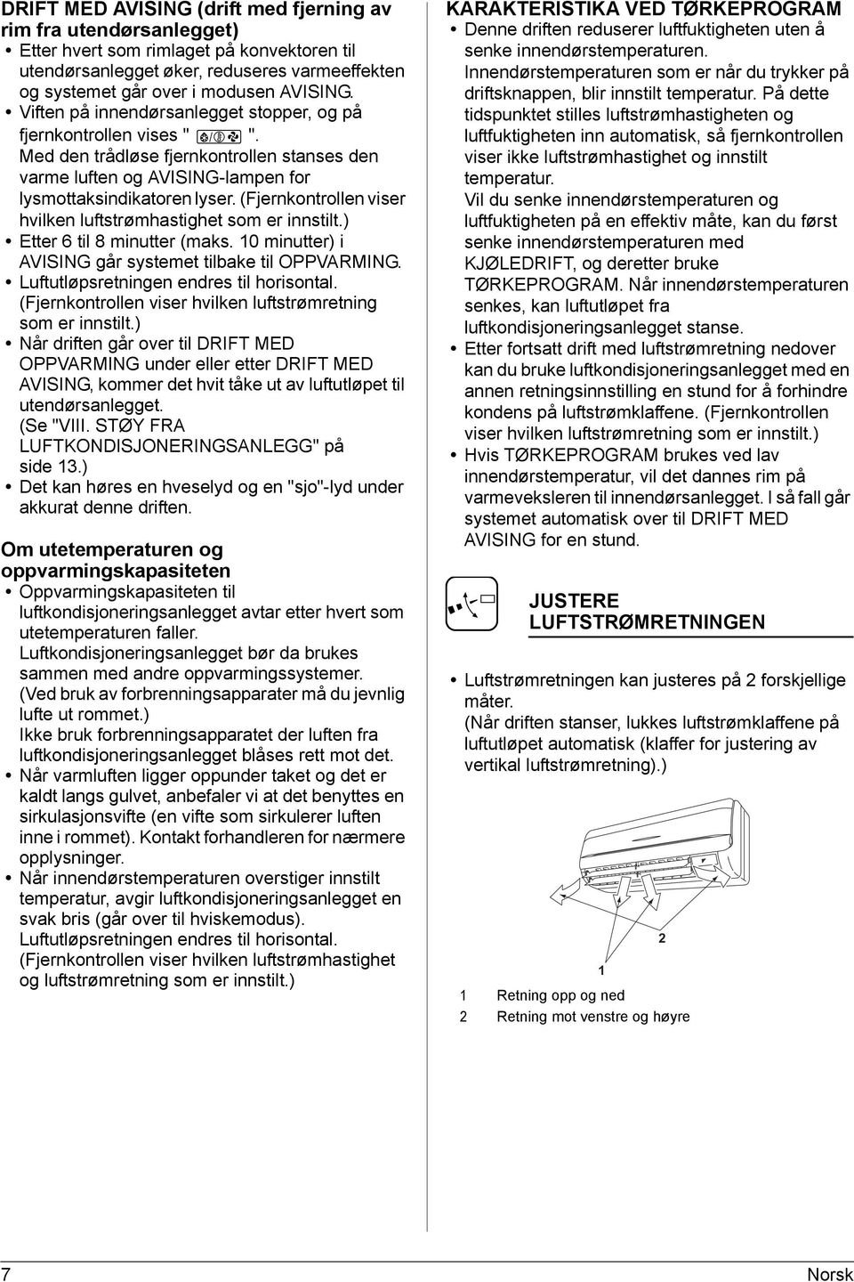 (Fjernkontrollen viser hvilken luftstrømhastighet som er innstilt.) Etter 6 til 8 minutter (maks. 10 minutter) i AVISING går systemet tilbake til OPPVARMING. Luftutløpsretningen endres til horisontal.