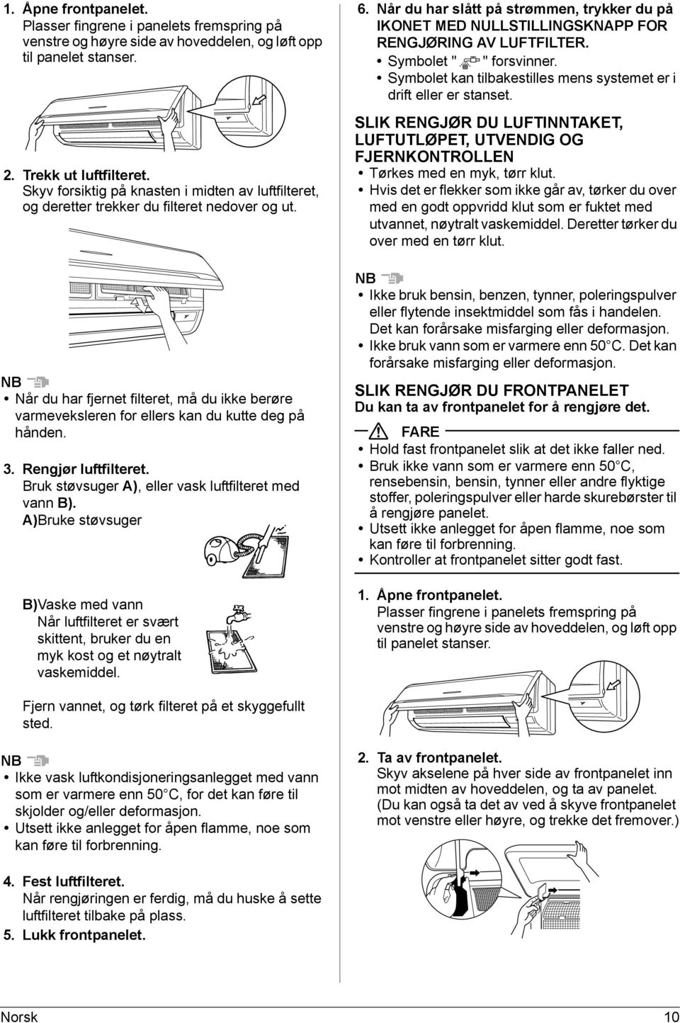 NB Når du har fjernet filteret, må du ikke berøre varmeveksleren for ellers kan du kutte deg på hånden. 3. Rengjør luftfilteret. Bruk støvsuger A), eller vask luftfilteret med vann B).