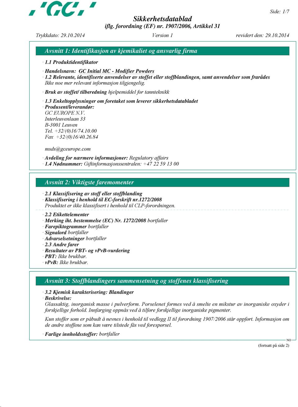 3 Enkeltopplysninger om foretaket som leverer sikkerhetsdatabladet Produsent/leverandør: GC EUROPE N.V. Interleuvenlaan 33 B-3001 Leuven Tel. +32/(0)16/74.10.00 Fax +32/(0)16/40.26.84 msds@gceurope.