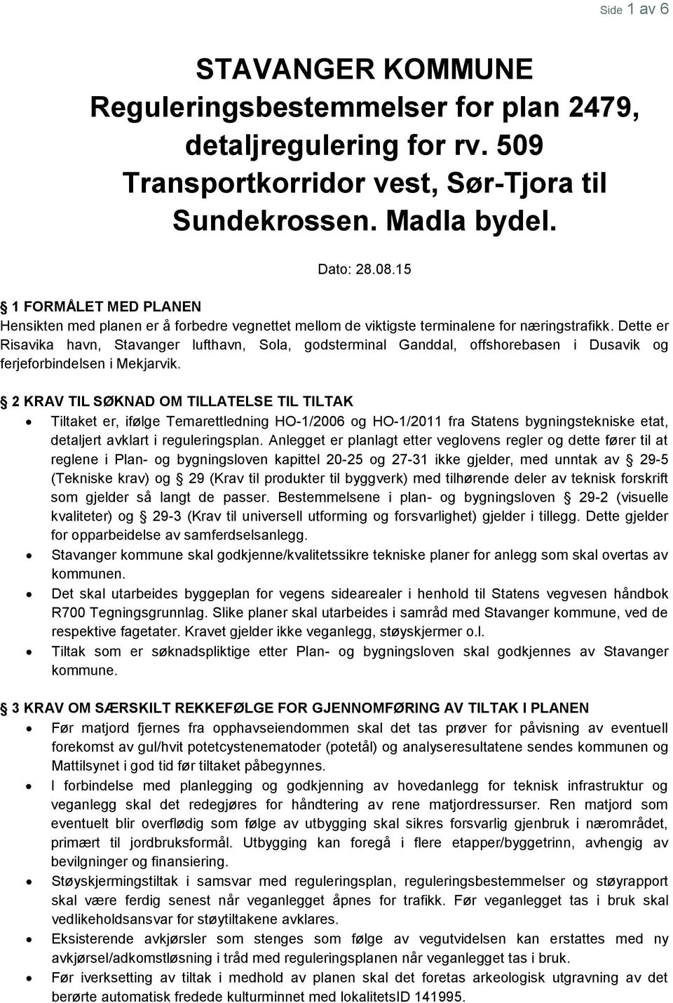 Dette er Risavika havn, Stavanger lufthavn, Sola, godsterminal Ganddal, offshorebasen i Dusavik og ferjeforbindelsen i Mekjarvik.