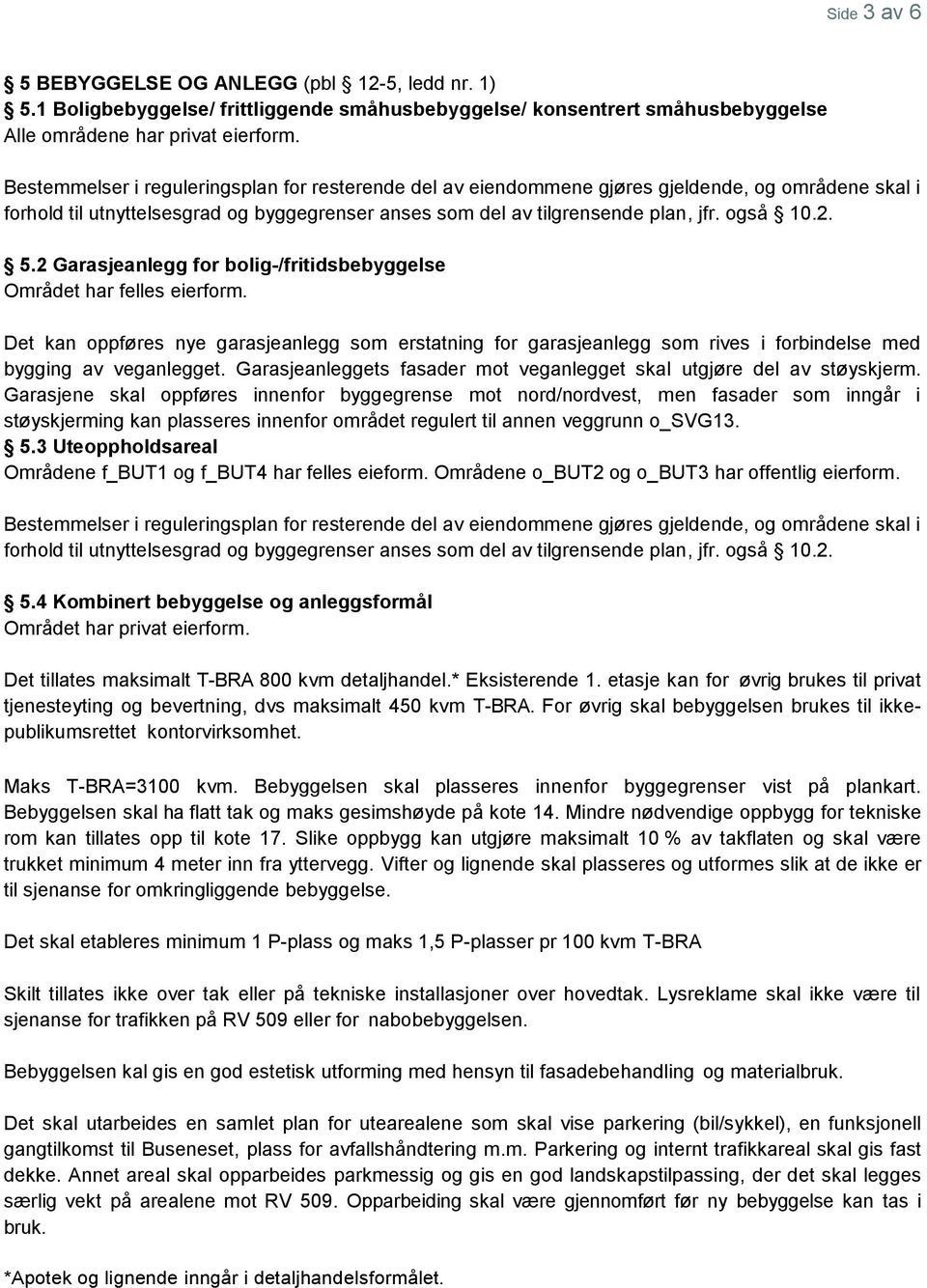 2 Garasjeanlegg for bolig-/fritidsbebyggelse Området har felles eierform. Det kan oppføres nye garasjeanlegg som erstatning for garasjeanlegg som rives i forbindelse med bygging av veganlegget.