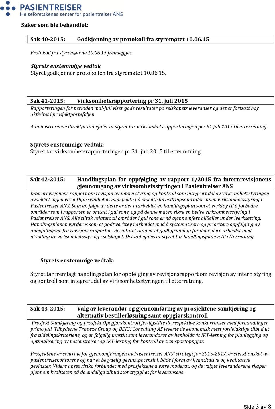 juli 2015 Rapporteringen for perioden mai-juli viser gode resultater på selskapets leveranser og det er fortsatt høy aktivitet i prosjektporteføljen.