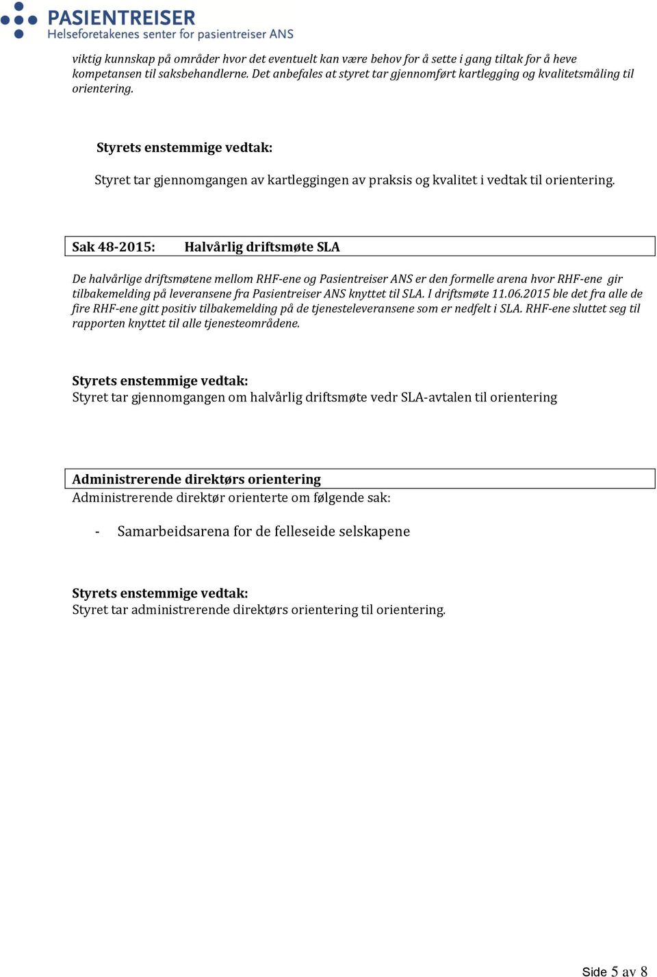 Sak 48-2015: Halvårlig driftsmøte SLA De halvårlige driftsmøtene mellom RHF-ene og Pasientreiser ANS er den formelle arena hvor RHF-ene gir tilbakemelding på leveransene fra Pasientreiser ANS knyttet