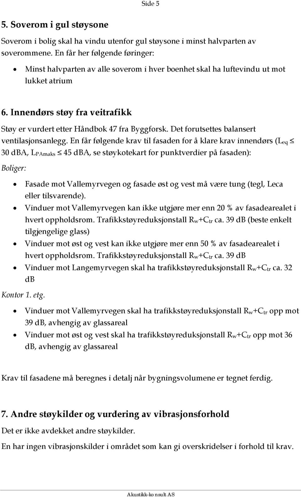 Det forutsettes balansert ventilasjonsanlegg.