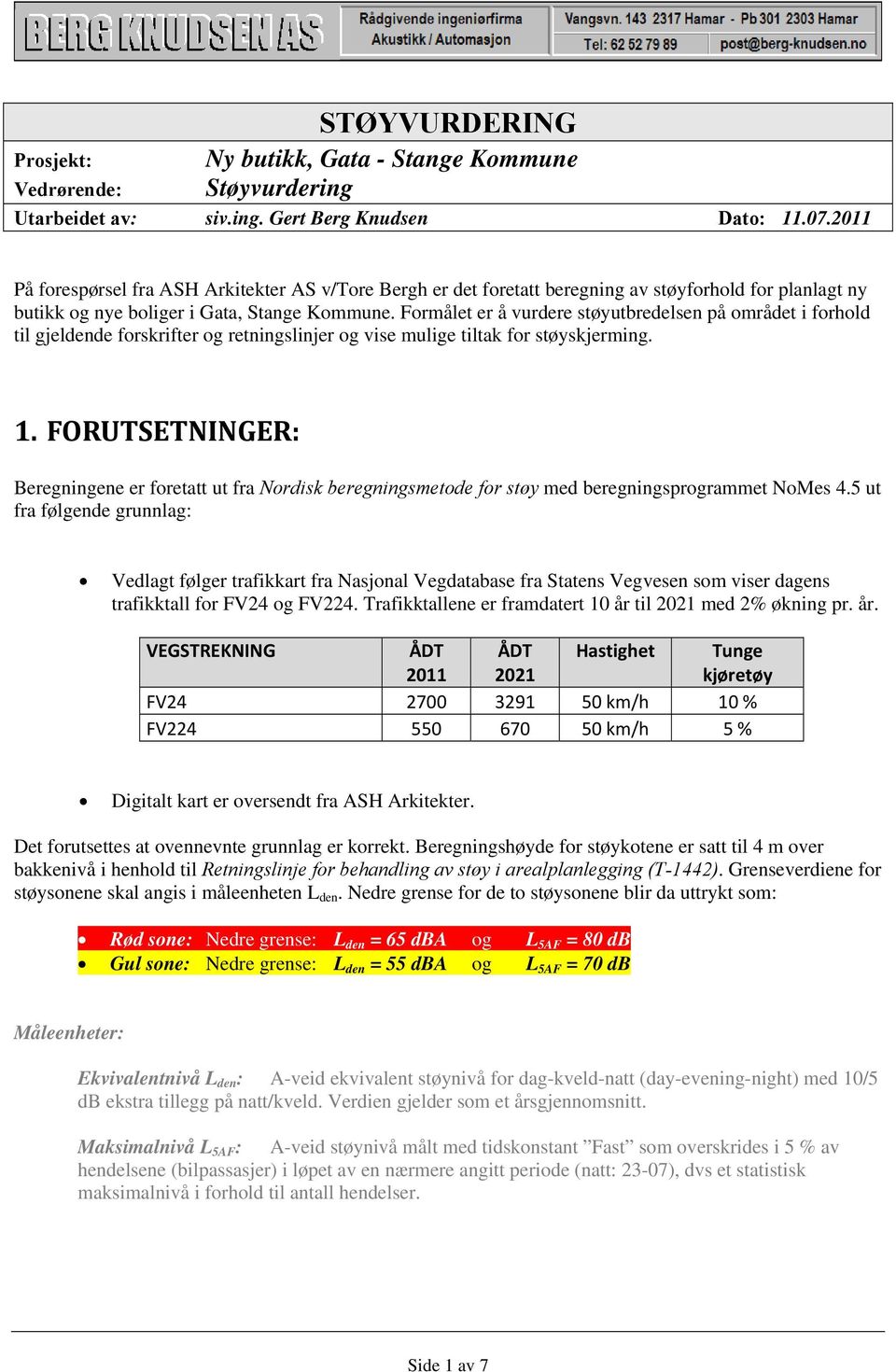 Formålet er å vurdere støyutbredelsen på området i forhold til gjeldende forskrifter og retningslinjer og vise mulige tiltak for støyskjerming. 1.