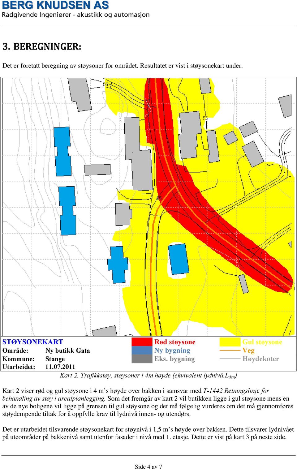 Trafikkstøy, støysoner i 4m høyde (ekvivalent lydnivå.l den ) Kart 2 viser rød og gul støysone i 4 m s høyde over bakken i samsvar med T-1442 Retningslinje for behandling av støy i arealplanlegging.