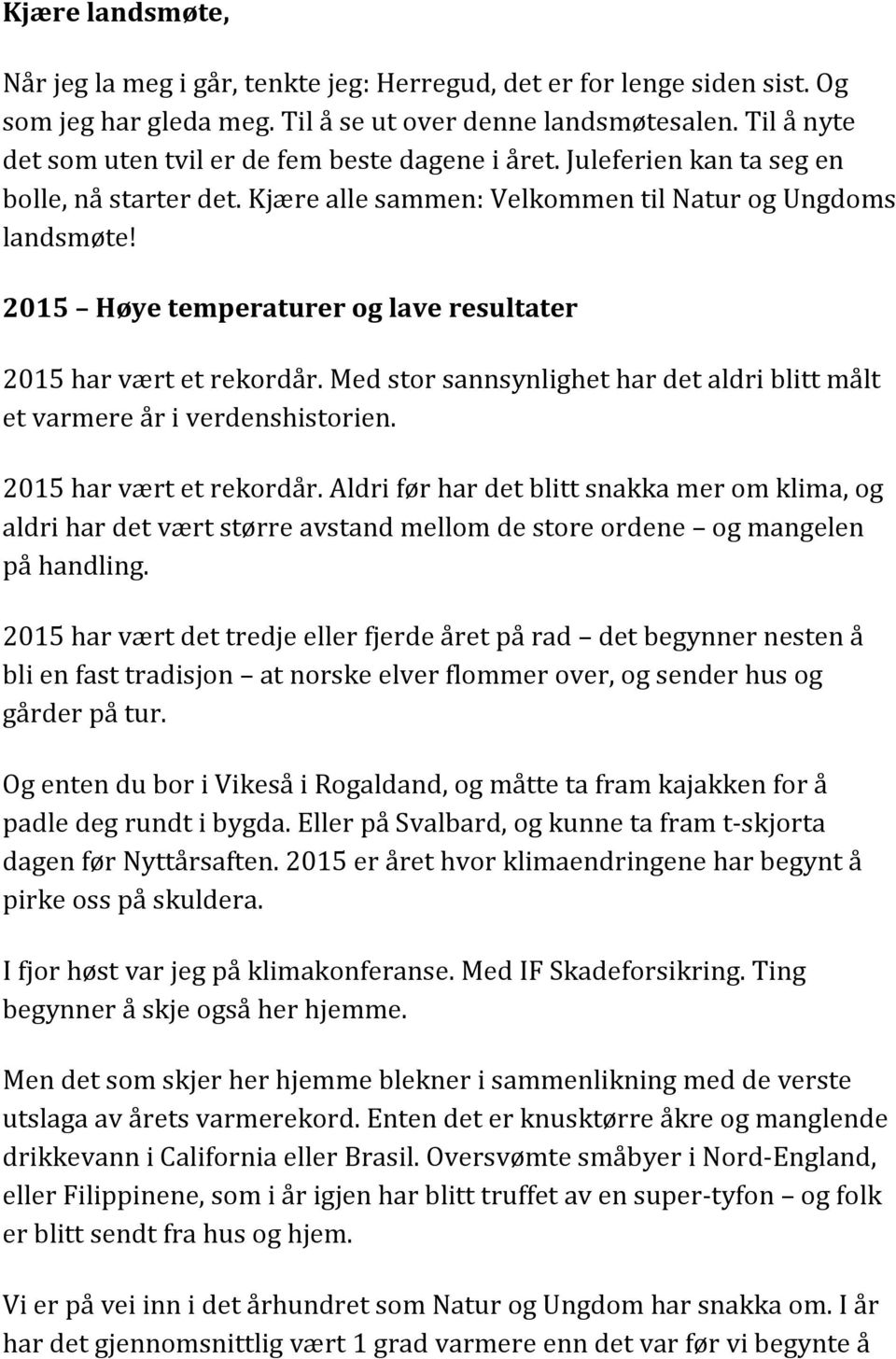 2015 Høye temperaturer og lave resultater 2015 har vært et rekordår. Med stor sannsynlighet har det aldri blitt målt et varmere år i verdenshistorien. 2015 har vært et rekordår. Aldri før har det blitt snakka mer om klima, og aldri har det vært større avstand mellom de store ordene og mangelen på handling.