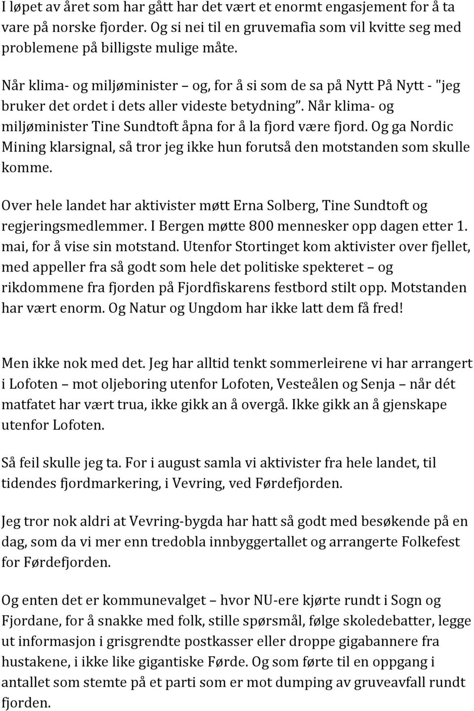 Og ga Nordic Mining klarsignal, så tror jeg ikke hun forutså den motstanden som skulle komme. Over hele landet har aktivister møtt Erna Solberg, Tine Sundtoft og regjeringsmedlemmer.