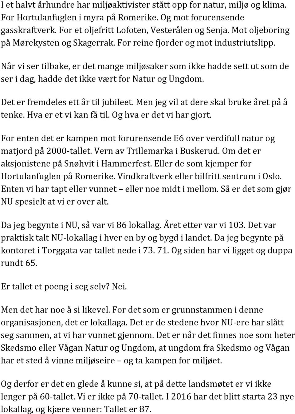 Når vi ser tilbake, er det mange miljøsaker som ikke hadde sett ut som de ser i dag, hadde det ikke vært for Natur og Ungdom. Det er fremdeles ett år til jubileet.