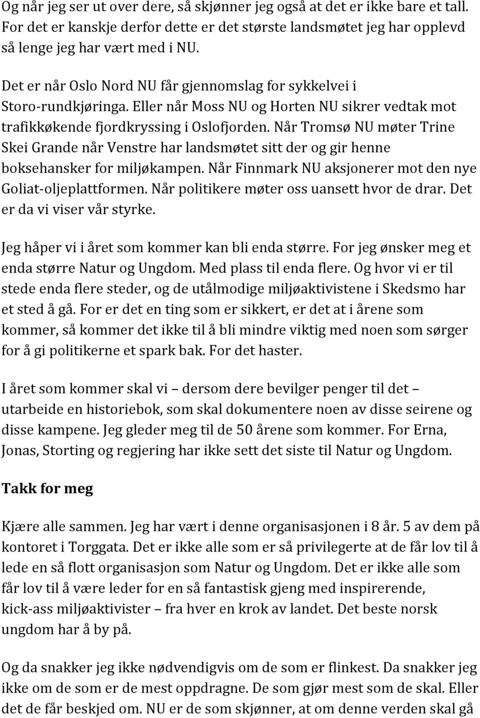 Når Tromsø NU møter Trine Skei Grande når Venstre har landsmøtet sitt der og gir henne boksehansker for miljøkampen. Når Finnmark NU aksjonerer mot den nye Goliat-oljeplattformen.