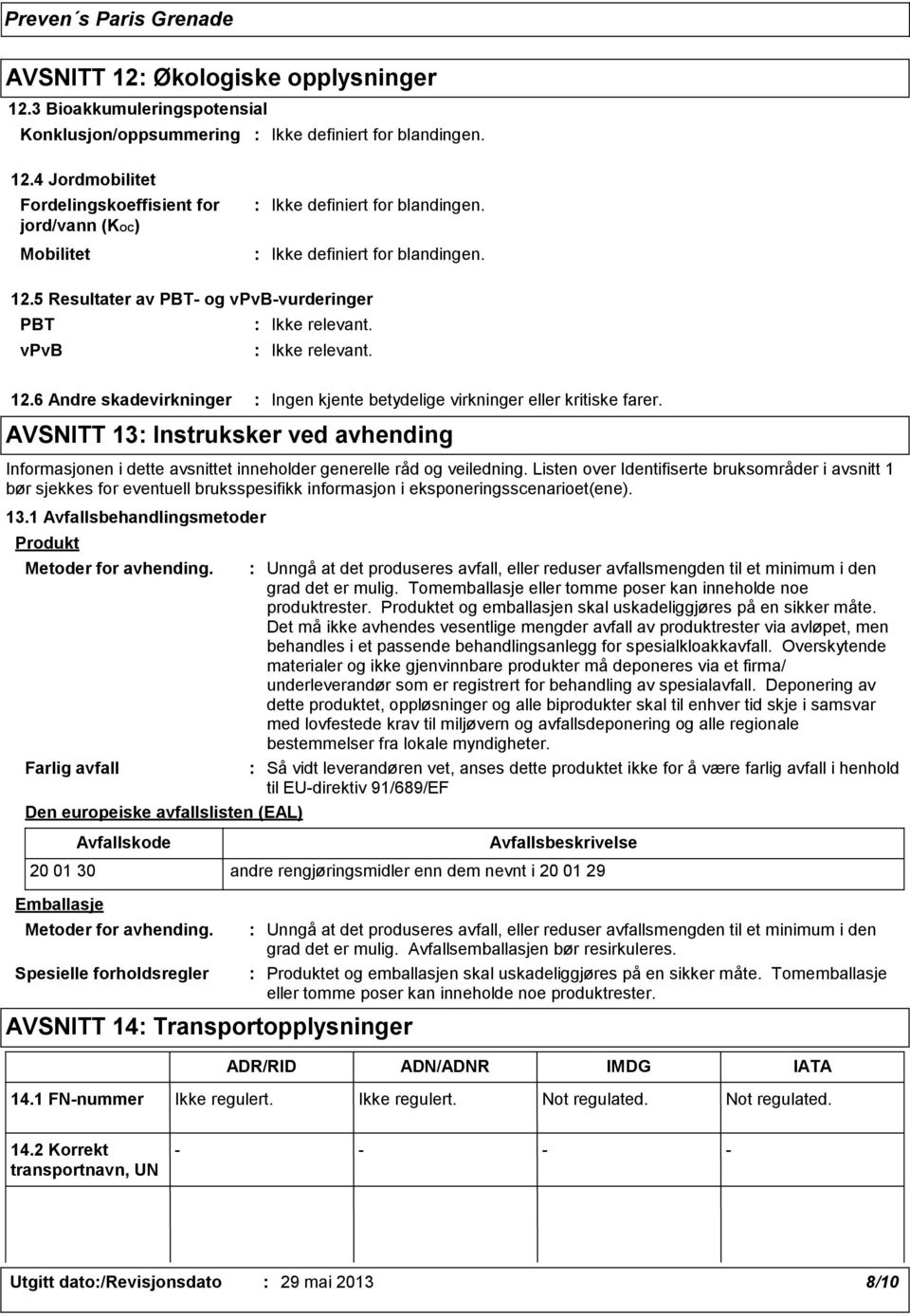 Listen over Identifiserte bruksområder i avsnitt 1 bør sjekkes for eventuell bruksspesifikk informasjon i eksponeringsscenarioet(ene). 13.1 Avfallsbehandlingsmetoder Produkt Metoder for avhending.