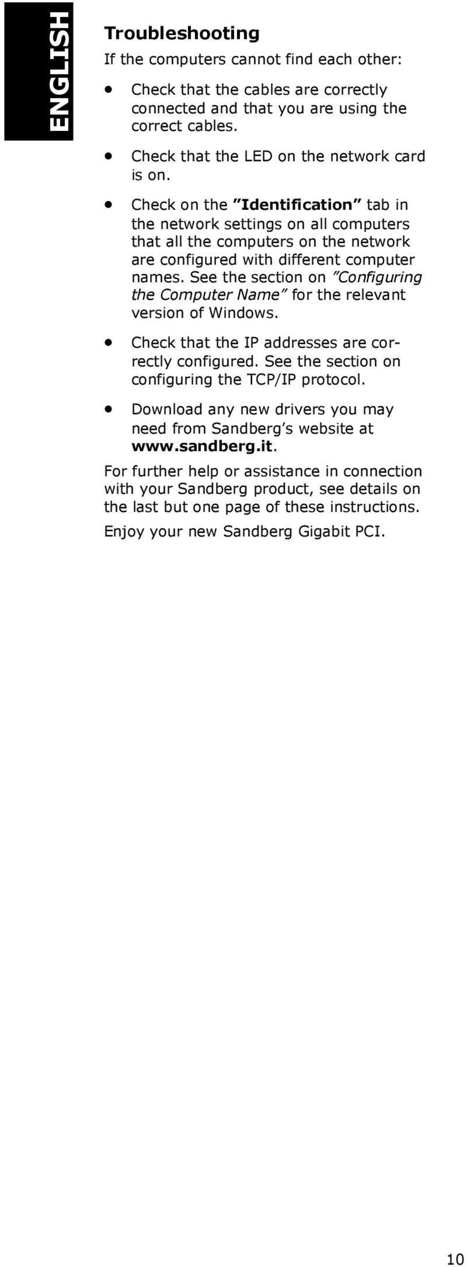 See the section on Configuring the Computer Name for the relevant version of Windows. Check that the IP addresses are correctly configured. See the section on configuring the TCP/IP protocol.