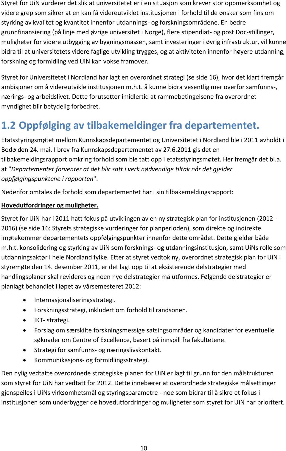 En bedre grunnfinansiering (på linje med øvrige universitet i Norge), flere stipendiat- og post Doc-stillinger, muligheter for videre utbygging av bygningsmassen, samt investeringer i øvrig