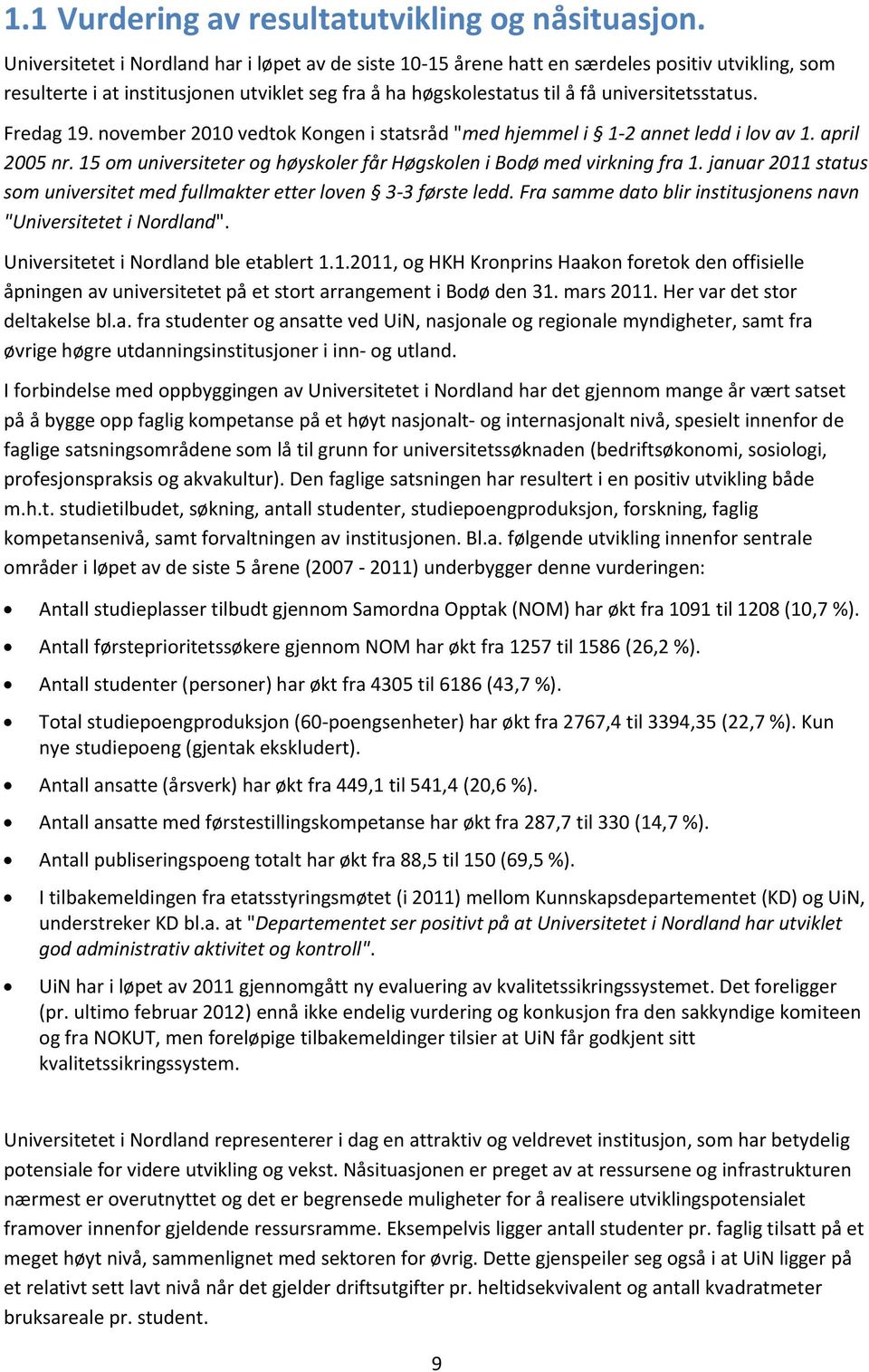 Fredag 19. november 2010 vedtok Kongen i statsråd "med hjemmel i 1-2 annet ledd i lov av 1. april 2005 nr. 15 om universiteter og høyskoler får Høgskolen i Bodø med virkning fra 1.