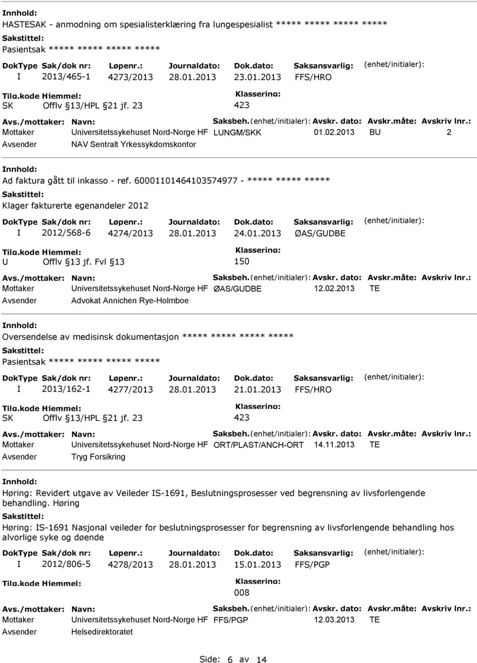 60001101464103574977 - ***** ***** ***** Klager fakturerte egenandeler 2012 2012/568-6 4274/2013 ØAS/GDBE Offlv 13 jf. Fvl 13 150 Avs./mottaker: Navn: Saksbeh. Avskr. dato: Avskr.måte: Avskriv lnr.