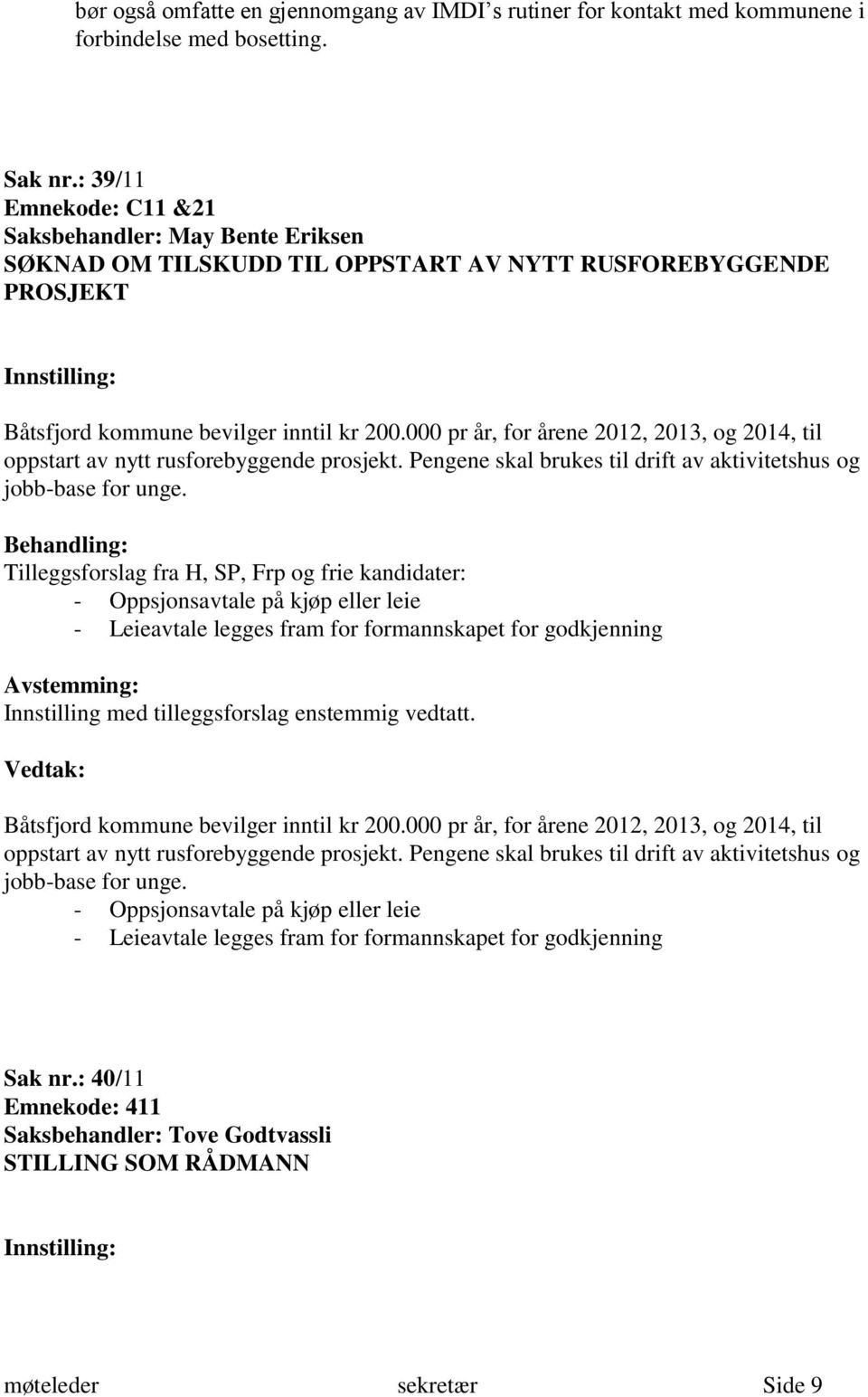 000 pr år, for årene 2012, 2013, og 2014, til oppstart av nytt rusforebyggende prosjekt. Pengene skal brukes til drift av aktivitetshus og jobb-base for unge.