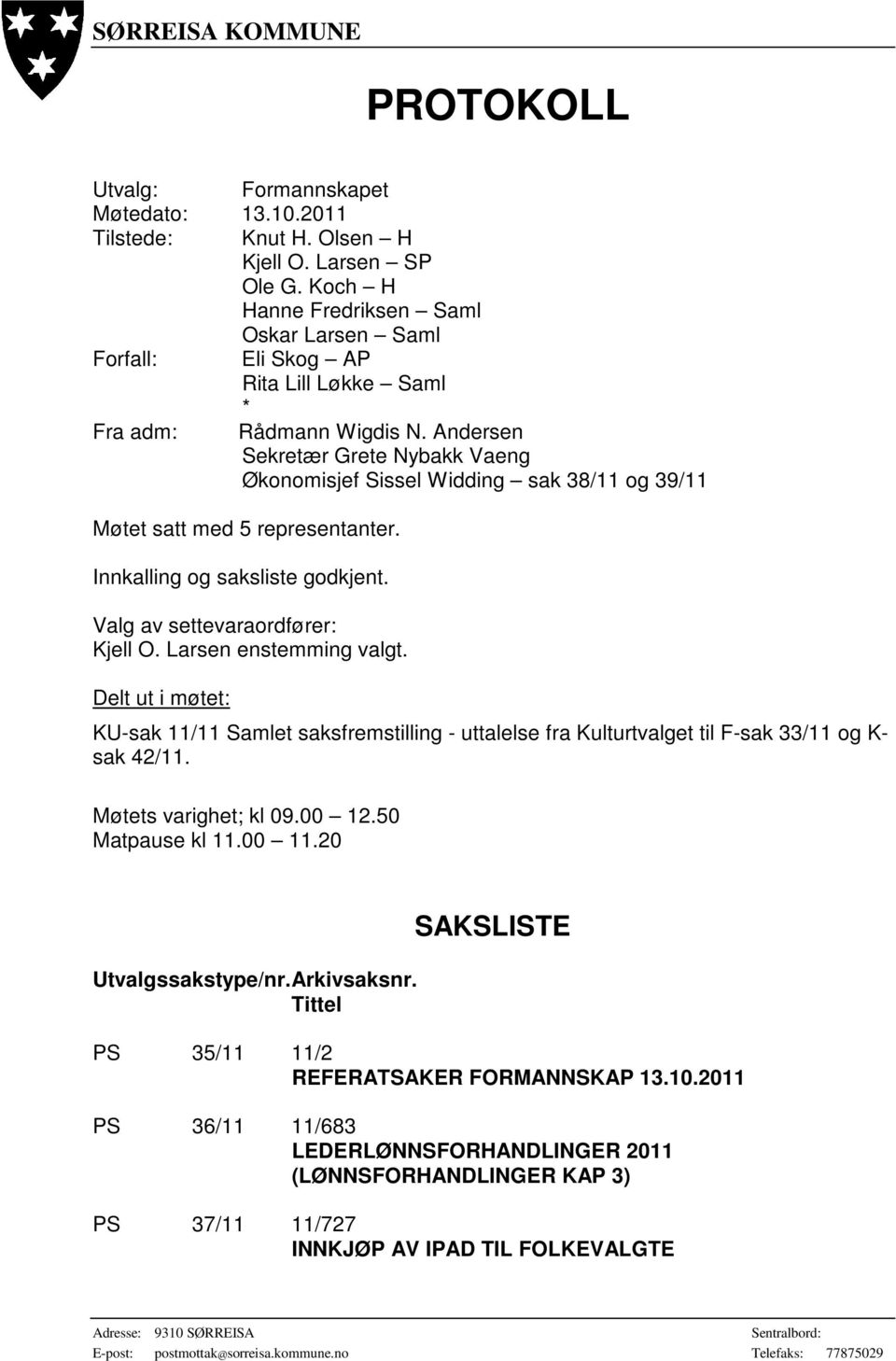 Andersen Sekretær Grete Nybakk Vaeng Økonomisjef Sissel Widding sak 38/11 og 39/11 Møtet satt med 5 representanter. Innkalling og saksliste godkjent. Valg av settevaraordfører: Kjell O.