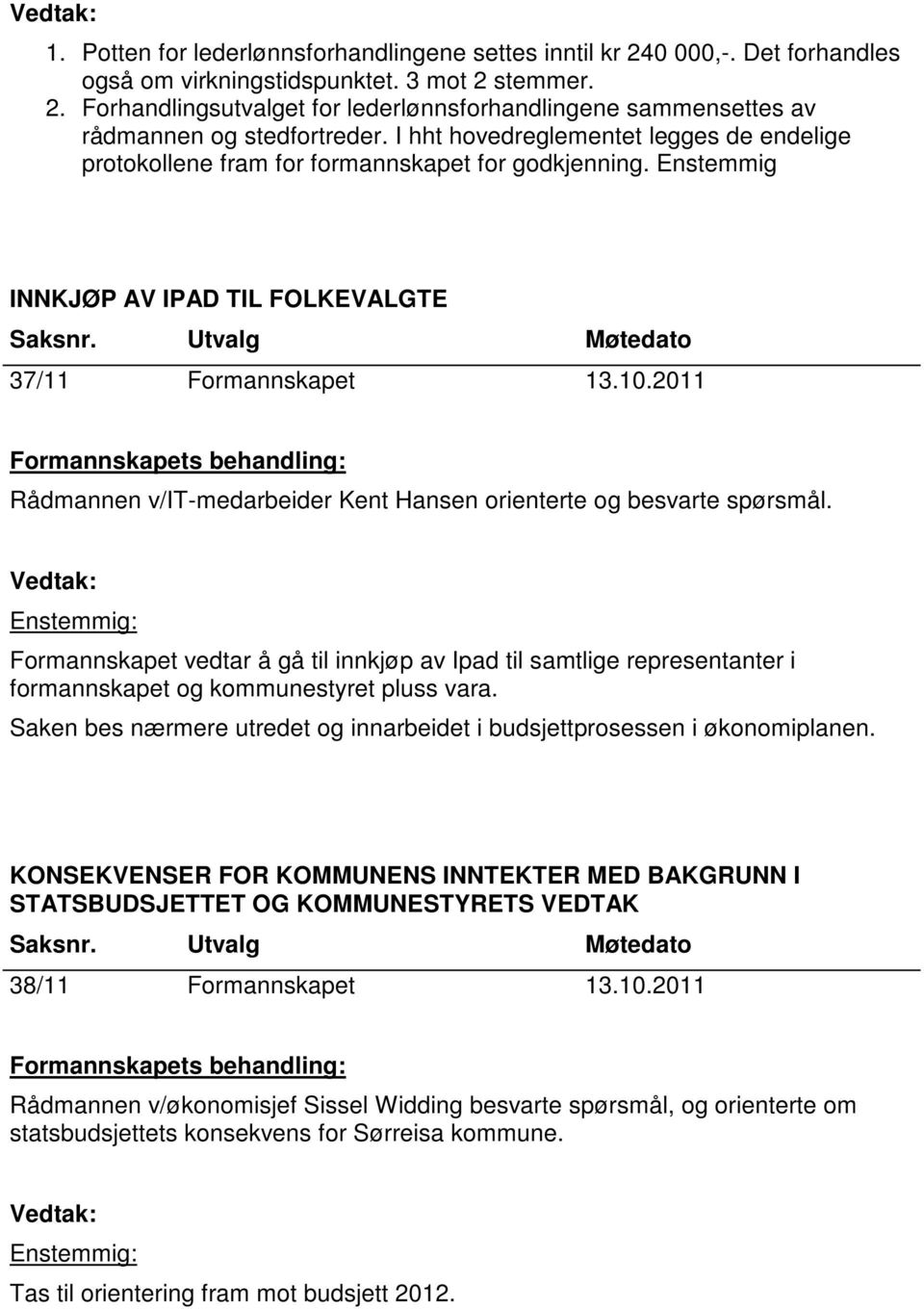 2011 Rådmannen v/it-medarbeider Kent Hansen orienterte og besvarte spørsmål. Formannskapet vedtar å gå til innkjøp av Ipad til samtlige representanter i formannskapet og kommunestyret pluss vara.