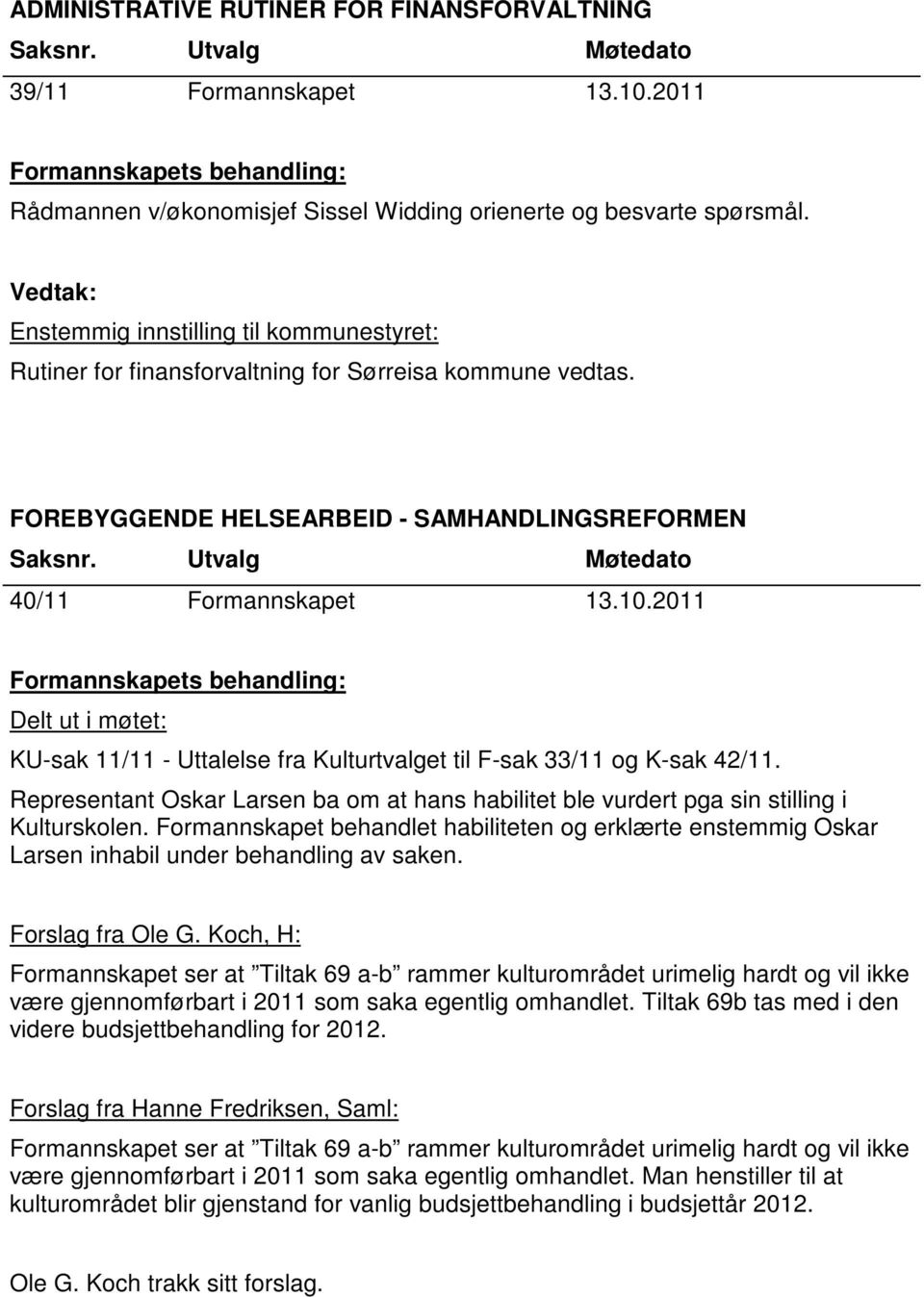 2011 Delt ut i møtet: KU-sak 11/11 - Uttalelse fra Kulturtvalget til F-sak 33/11 og K-sak 42/11. Representant Oskar Larsen ba om at hans habilitet ble vurdert pga sin stilling i Kulturskolen.