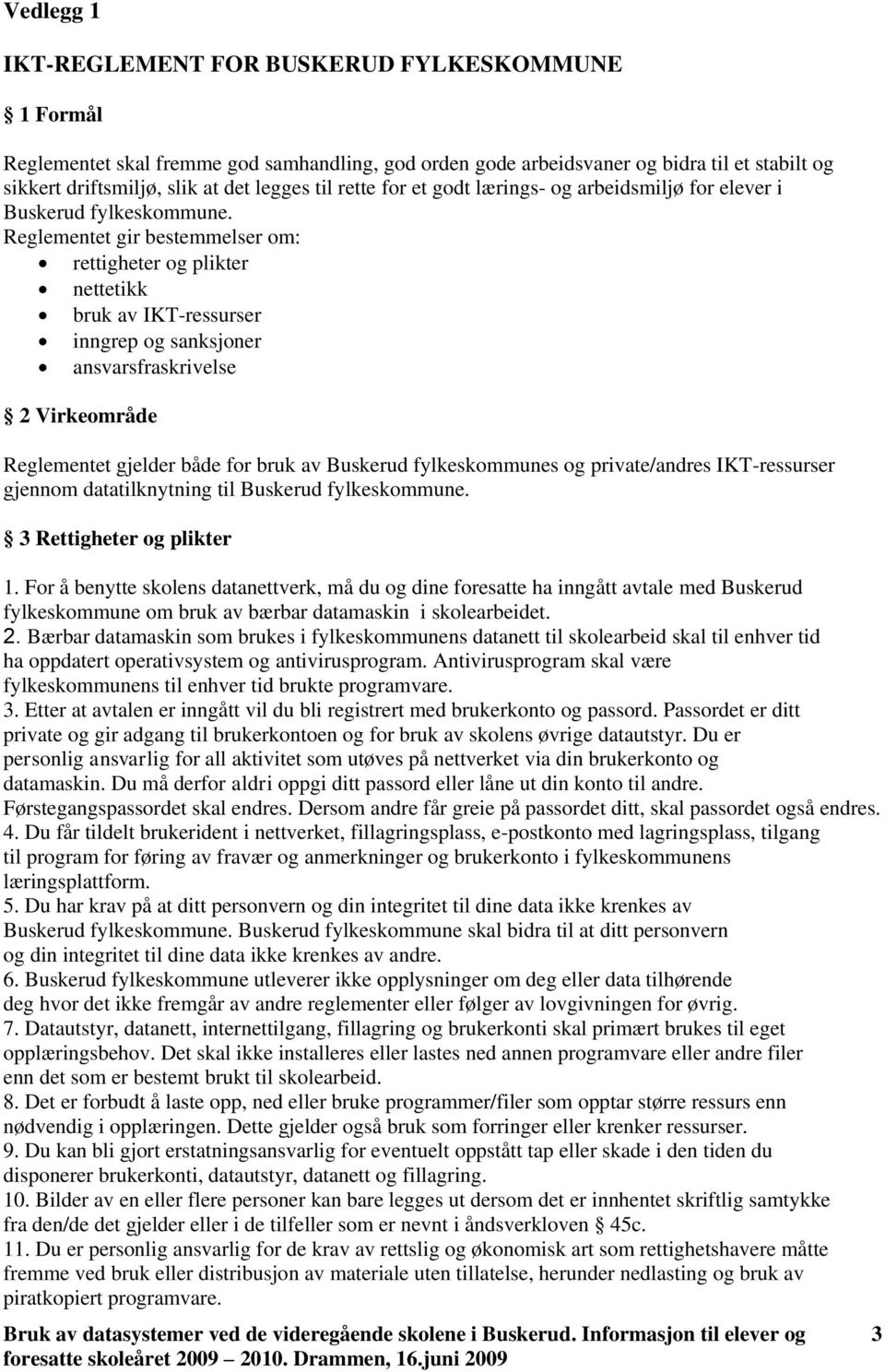 Reglementet gir bestemmelser om: rettigheter og plikter nettetikk bruk av IKT-ressurser inngrep og sanksjoner ansvarsfraskrivelse 2 Virkeområde Reglementet gjelder både for bruk av Buskerud