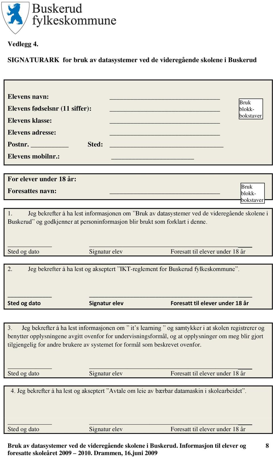 Jeg bekrefter å ha lest informasjonen om Bruk av datasystemer ved de videregående skolene i Buskerud og godkjenner at personinformasjon blir brukt som forklart i denne.