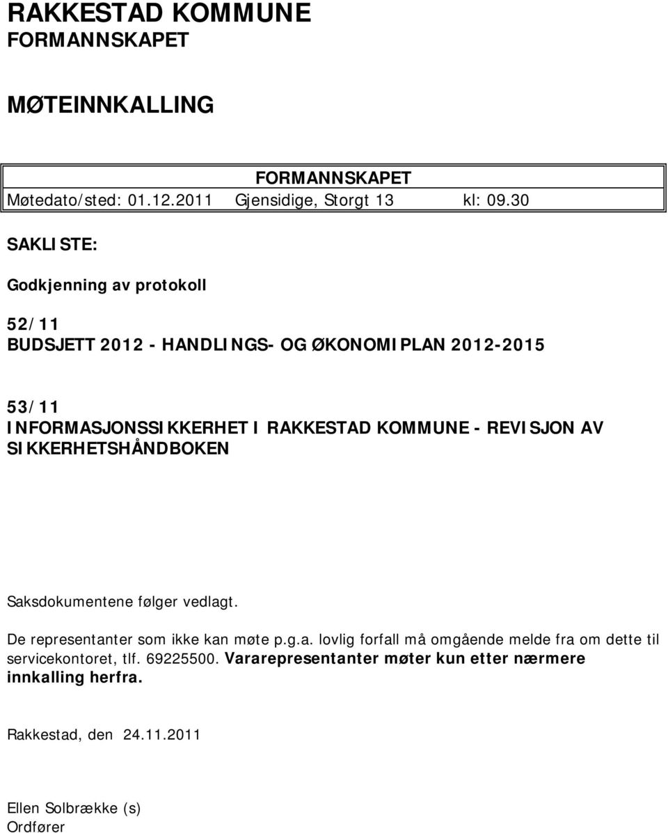 KOMMUNE - REVISJON AV SIKKERHETSHÅNDBOKEN Saksdokumentene følger vedlagt. De representanter som ikke kan møte p.g.a. lovlig forfall må omgående melde fra om dette til servicekontoret, tlf.