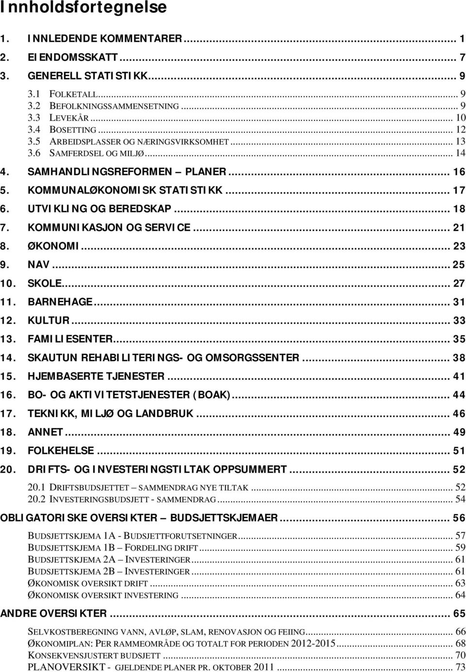 KOMMUNIKASJON OG SERVICE... 21 8. ØKONOMI... 23 9. NAV... 25 10. SKOLE... 27 11. BARNEHAGE... 31 12. KULTUR... 33 13. FAMILIESENTER... 35 14. SKAUTUN REHABILITERINGS- OG OMSORGSSENTER... 38 15.