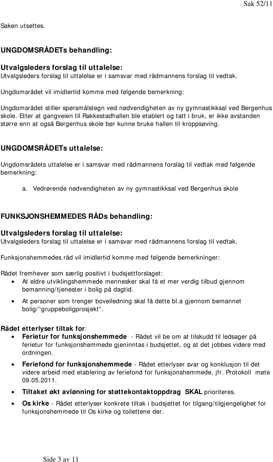 Etter at gangveien til Rakkestadhallen ble etablert og tatt i bruk, er ikke avstanden større enn at også Bergenhus skole bør kunne bruke hallen til kroppsøving.