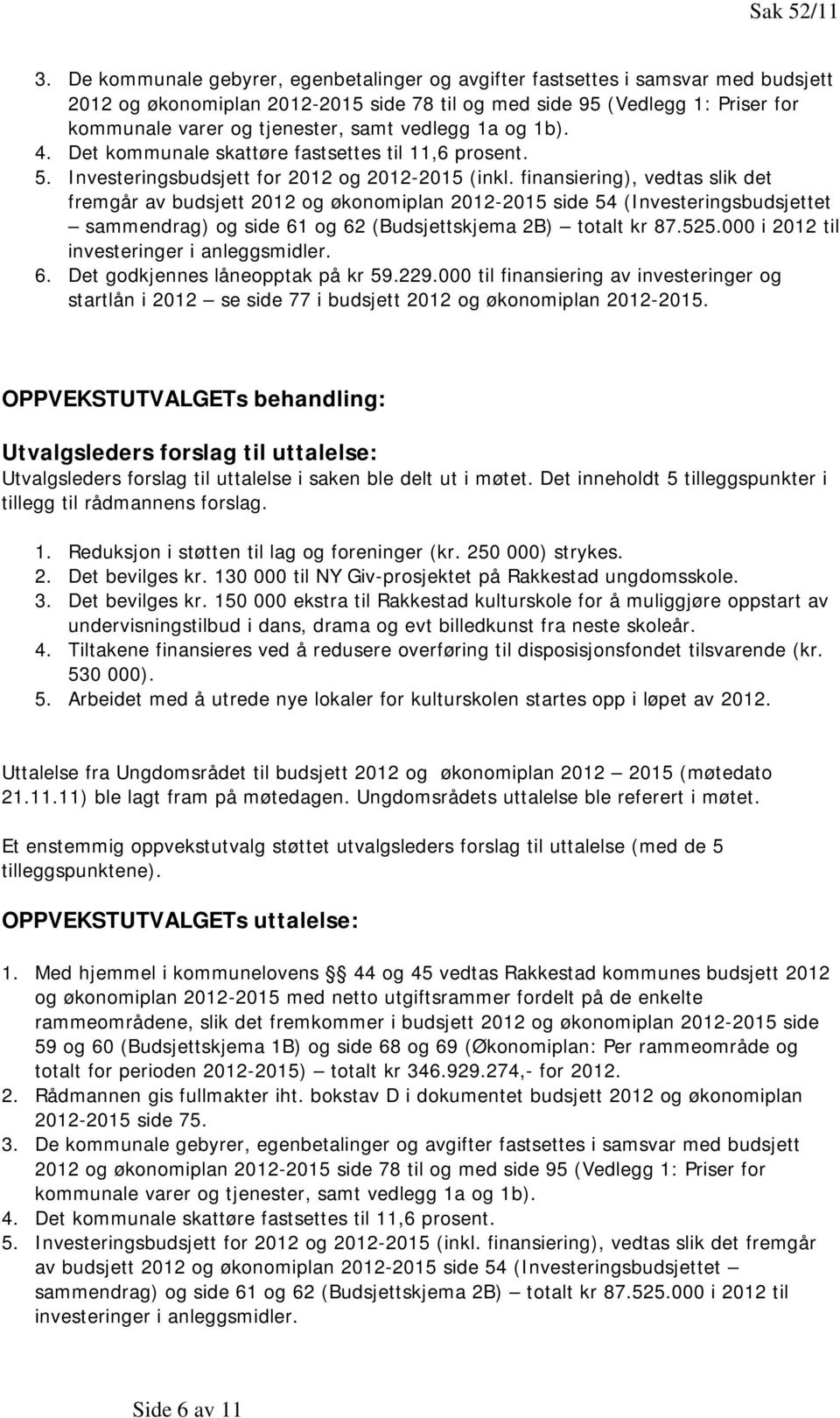 vedlegg 1a og 1b). 4. Det kommunale skattøre fastsettes til 11,6 prosent. 5. Investeringsbudsjett for 2012 og 2012-2015 (inkl.