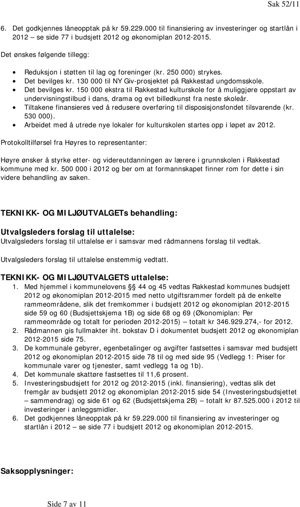 130 000 til NY Giv-prosjektet på Rakkestad ungdomsskole. Det bevilges kr.