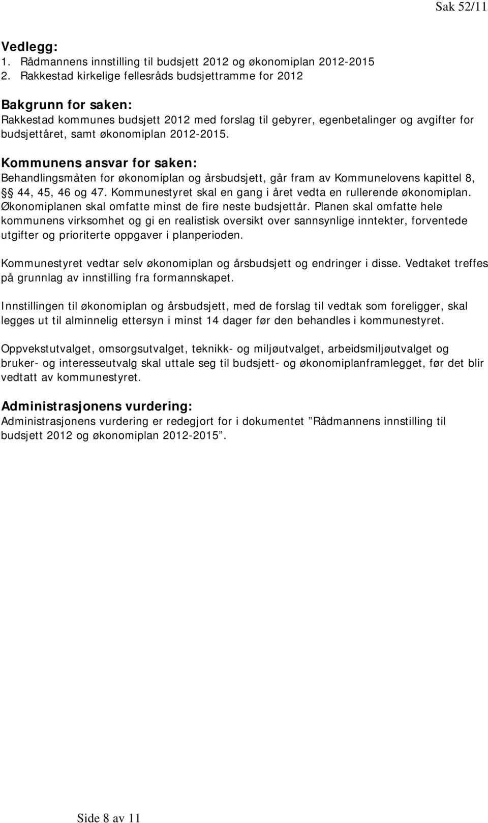 2012-2015. Kommunens ansvar for saken: Behandlingsmåten for økonomiplan og årsbudsjett, går fram av Kommunelovens kapittel 8, 44, 45, 46 og 47.