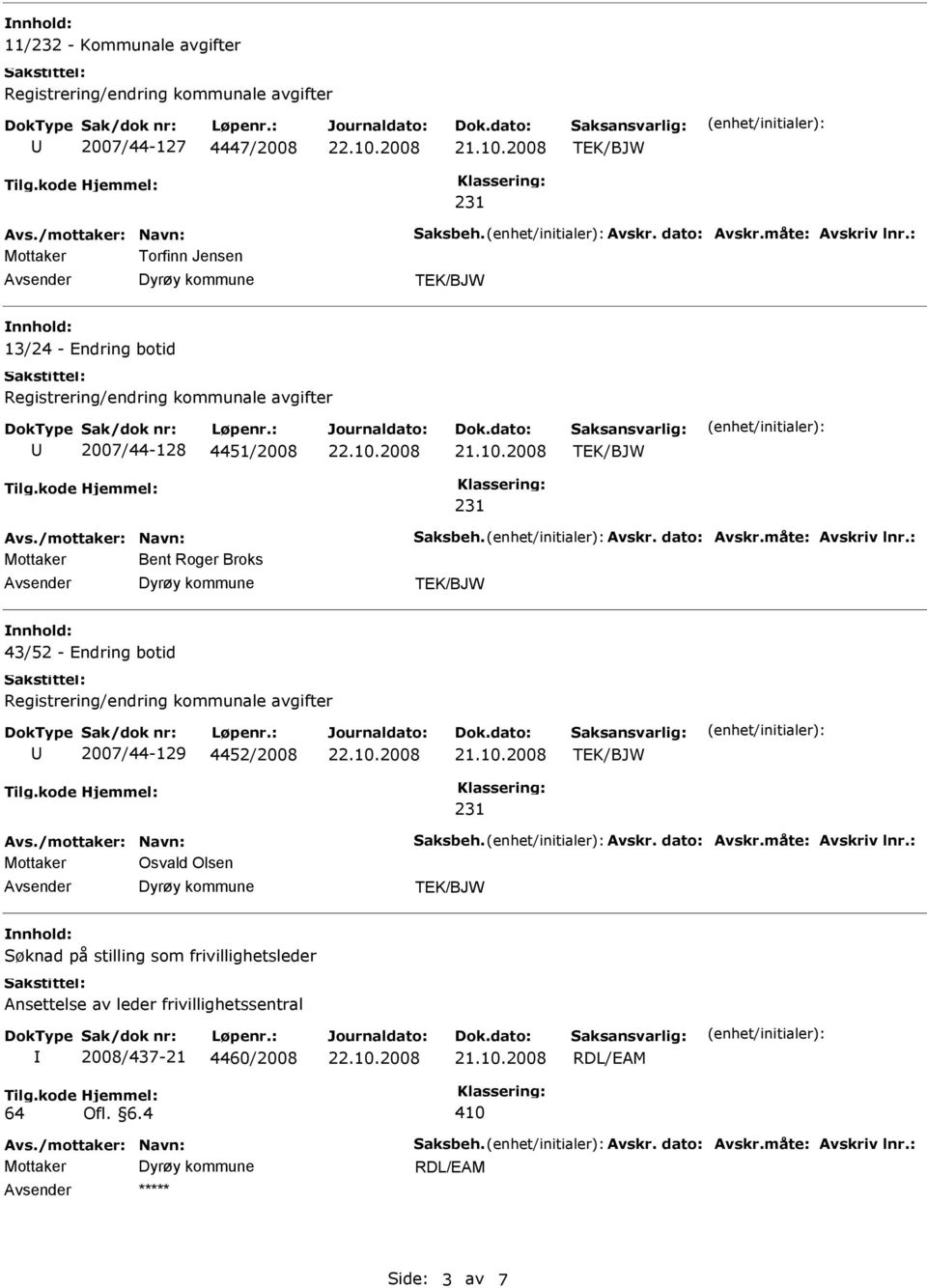 : Mottaker Bent Roger Broks 43/52 - Endring botid 2007/44-129 4452/2008 Avs./mottaker: Navn: Saksbeh. Avskr. dato: Avskr.måte: Avskriv lnr.