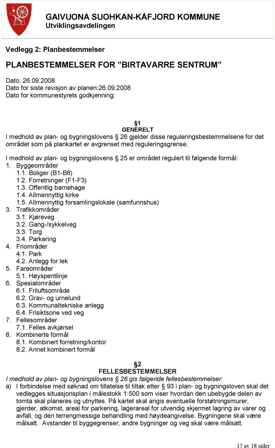 2008 Dato for kommunestyrets godkjenning: 1 GENERELT I medhold av plan- og bygningslovens 26 gjelder disse reguleringsbestemmelsene for det området som på plankartet er avgrenset med