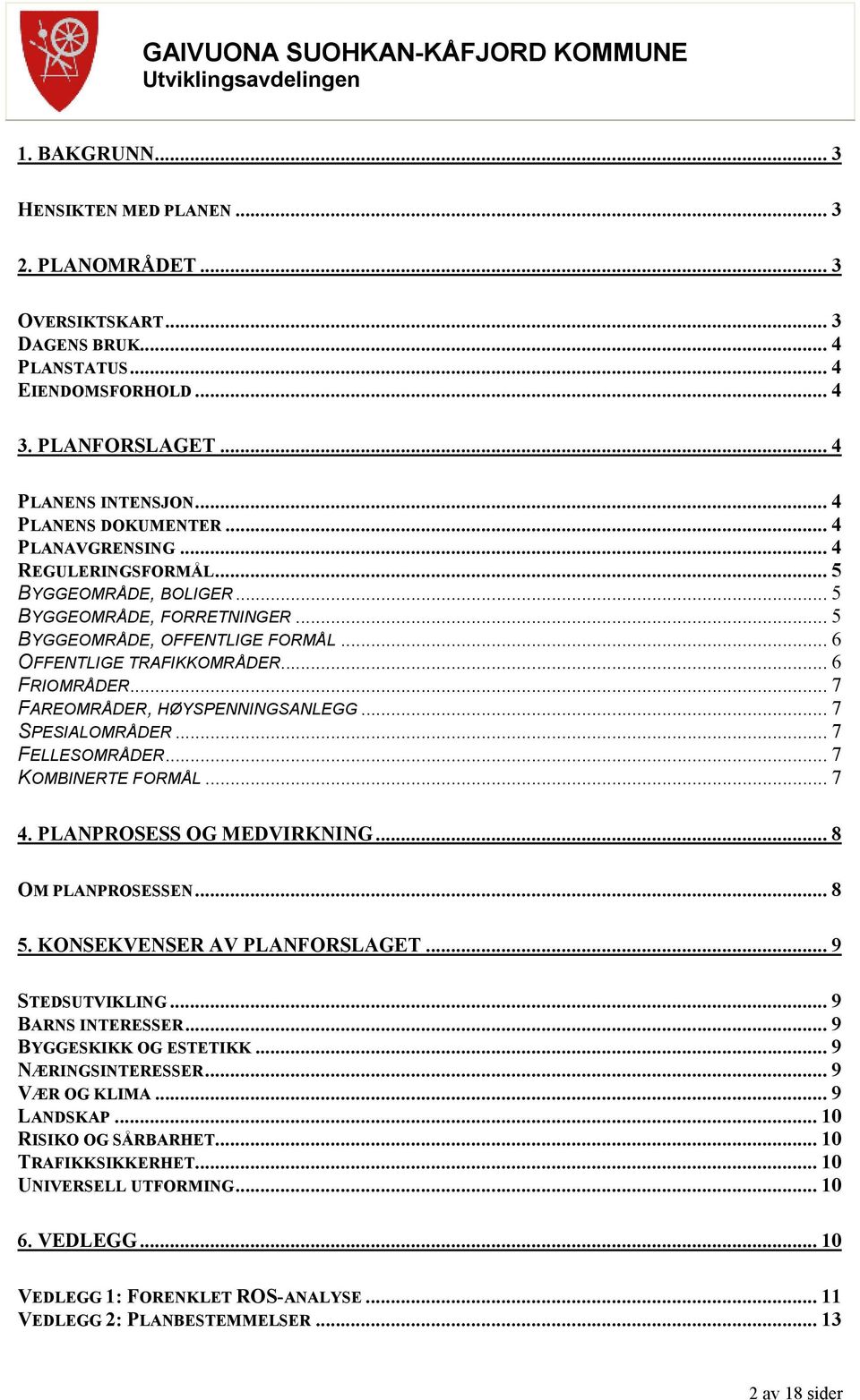 .. 7 FAREOMRÅDER, HØYSPENNINGSANLEGG... 7 SPESIALOMRÅDER... 7 FELLESOMRÅDER... 7 KOMBINERTE FORMÅL... 7 4. PLANPROSESS OG MEDVIRKNING... 8 OM PLANPROSESSEN... 8 5. KONSEKVENSER AV PLANFORSLAGET.