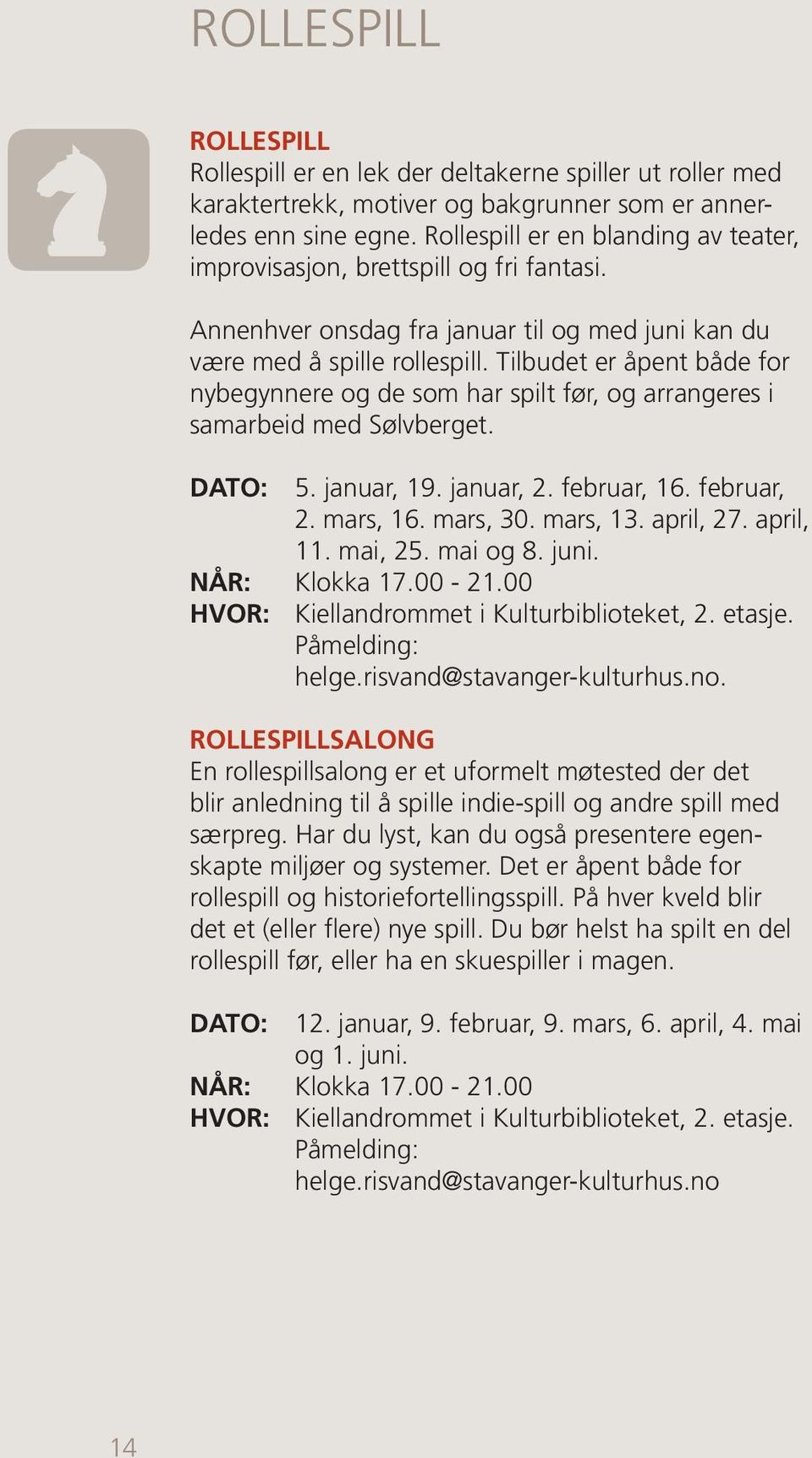 Tilbudet er åpent både for nybegynnere og de som har spilt før, og arrangeres i samarbeid med Sølvberget. DATO: 5. januar, 19. januar, 2. februar, 16. februar, 2. mars, 16. mars, 30. mars, 13.