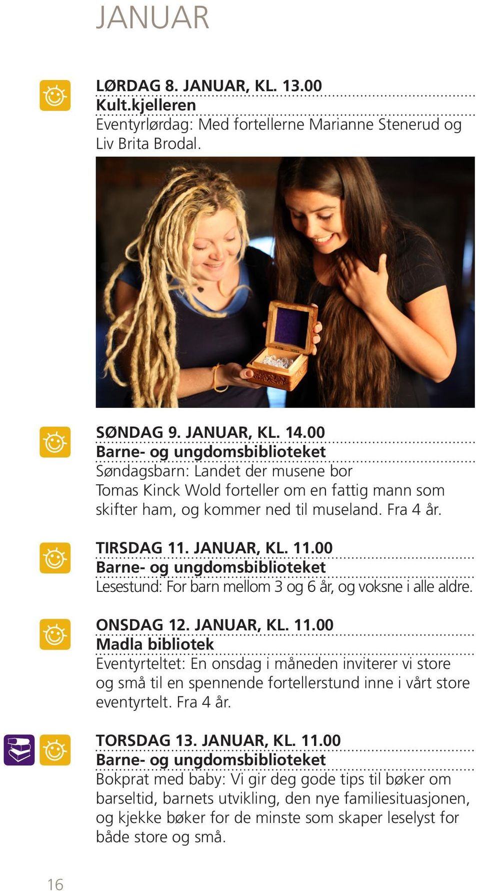 JANUAR, KL. 11.00 Lesestund: For barn mellom 3 og 6 år, og voksne i alle aldre. ONSDAG 12. JANUAR, KL. 11.00 Madla bibliotek Eventyrteltet: En onsdag i måneden inviterer vi store og små til en spennende fortellerstund inne i vårt store eventyrtelt.