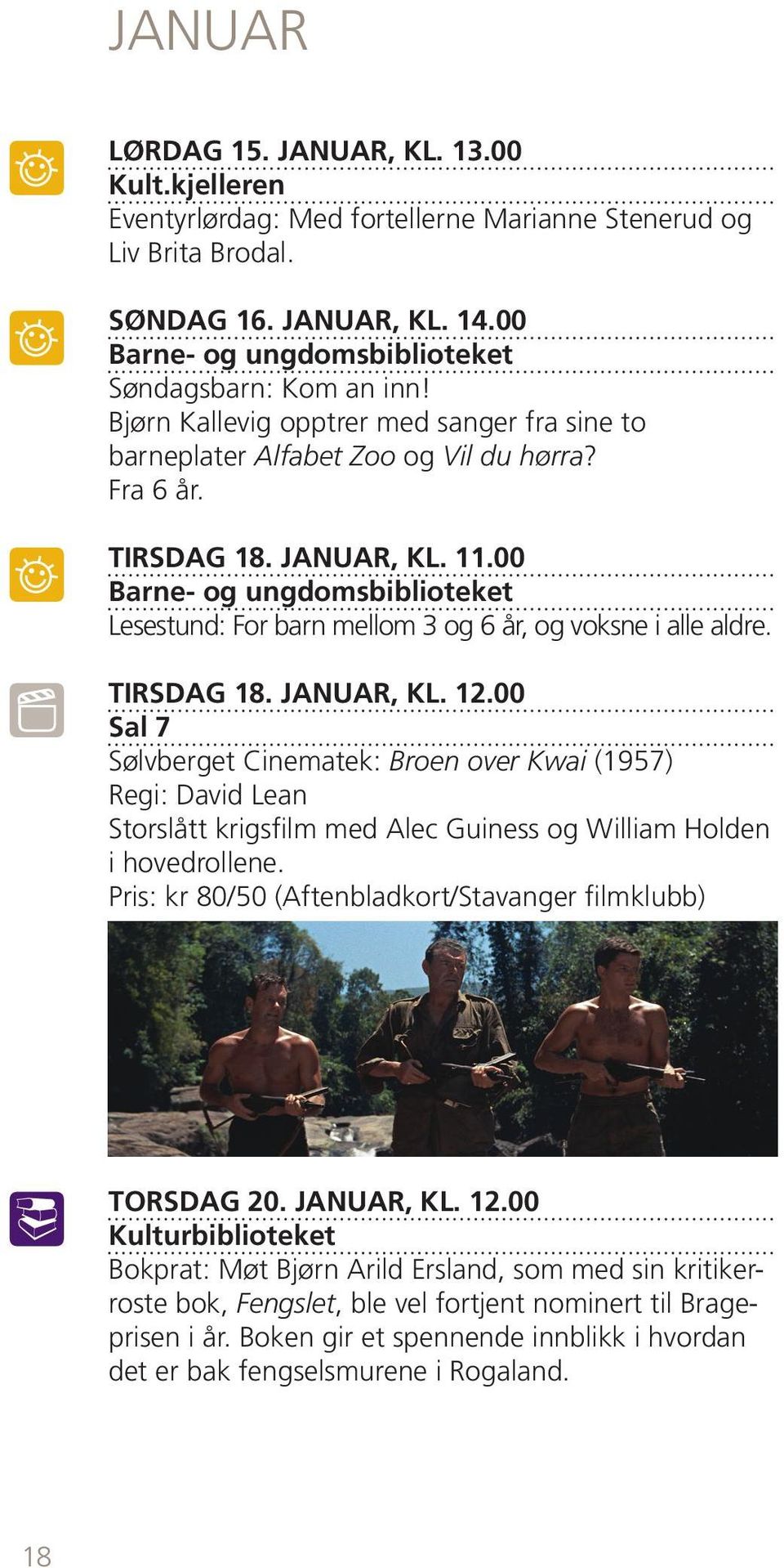 TIRSDAG 18. JANUAR, KL. 12.00 Sølvberget Cinematek: Broen over Kwai (1957) Regi: David Lean Storslått krigsfilm med Alec Guiness og William Holden i hovedrollene. TORSDAG 20. JANUAR, KL. 12.00 Kulturbiblioteket Bokprat: Møt Bjørn Arild Ersland, som med sin kritikerroste bok, Fengslet, ble vel fortjent nominert til Brageprisen i år.