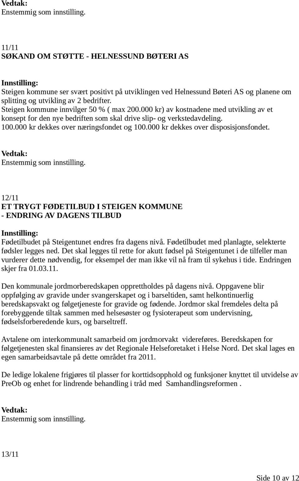 000 kr dekkes over disposisjonsfondet. 12/11 ET TRYGT FØDETILBUD I STEIGEN KOMMUNE - ENDRING AV DAGENS TILBUD Fødetilbudet på Steigentunet endres fra dagens nivå.