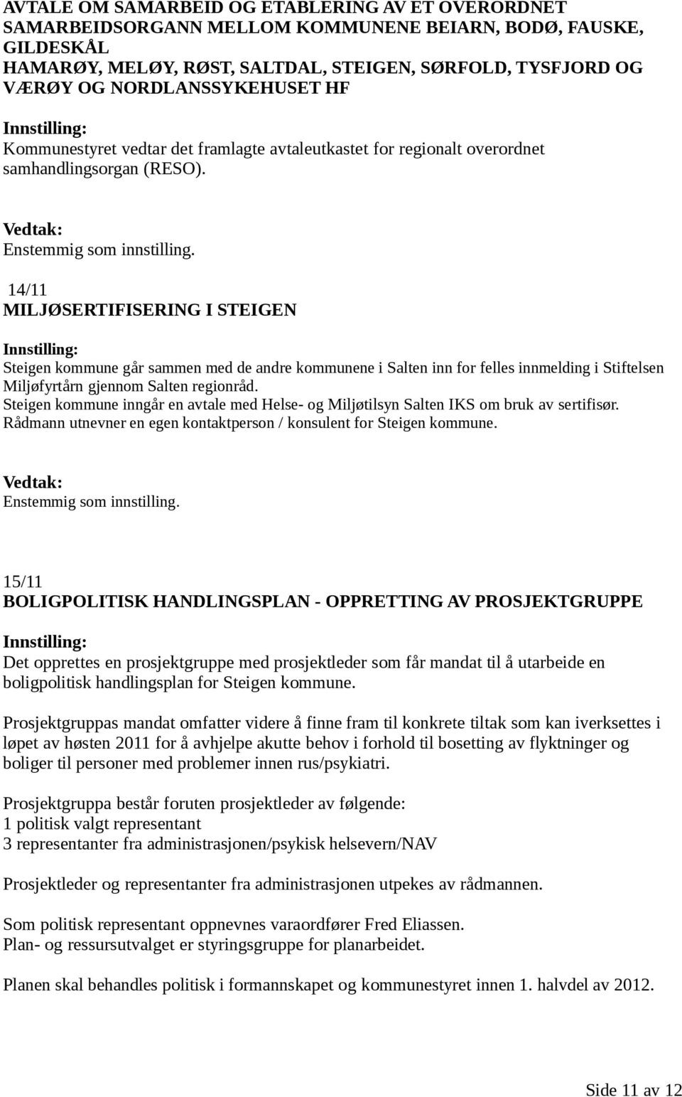 14/11 MILJØSERTIFISERING I STEIGEN Steigen kommune går sammen med de andre kommunene i Salten inn for felles innmelding i Stiftelsen Miljøfyrtårn gjennom Salten regionråd.