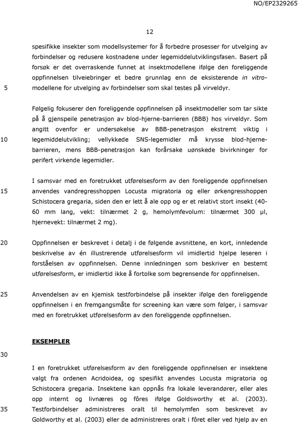 forbindelser som skal testes på virveldyr. Følgelig fokuserer den foreliggende oppfinnelsen på insektmodeller som tar sikte på å gjenspeile penetrasjon av blod-hjerne-barrieren (BBB) hos virveldyr.